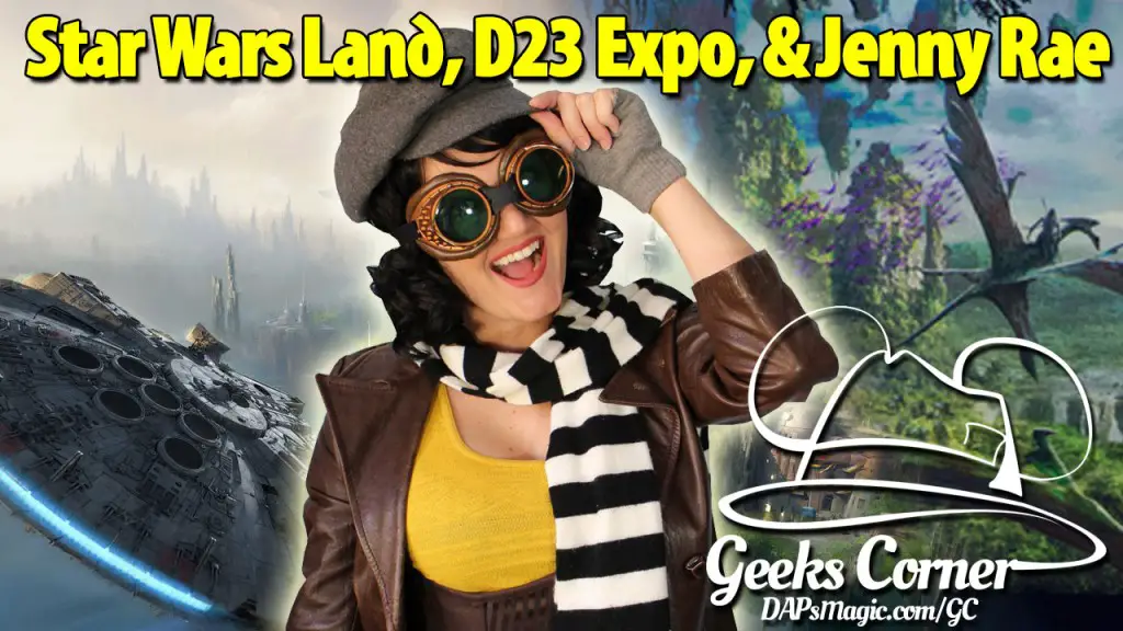 Star Wars Land, D23 Expo, & Jenny Rae - Geeks Corner - Episode 446