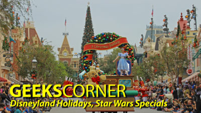 Disneyland Holidays, Star Wars Specials – GEEKS CORNER – Episode 807