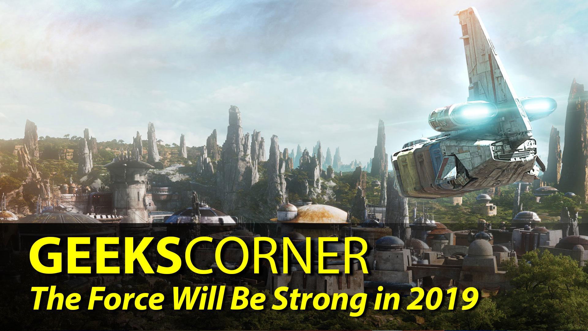 The Force Will Be Strong in 2019 – GEEKS CORNER – Episode 834