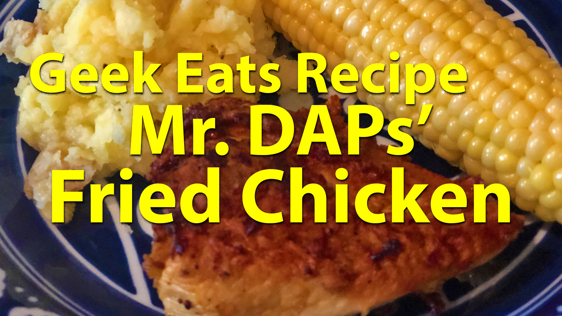 Geek Eats Recipes - Mr. DAPS Fried Chicken