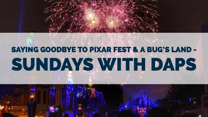 Saying Goodbye to Pixar Fest & a bug’s land – Sundays with DAPs