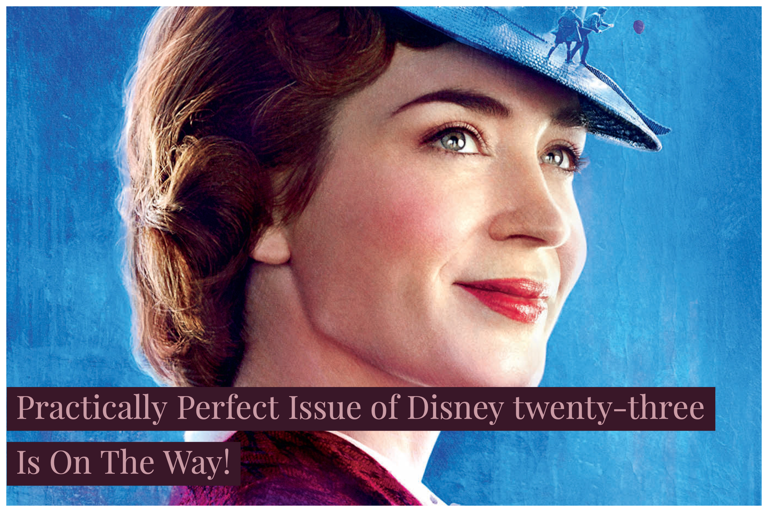 D23 To Have a Practically Perfect Issue of Disney twenty-three As It Celebrates Mary Poppins Returns