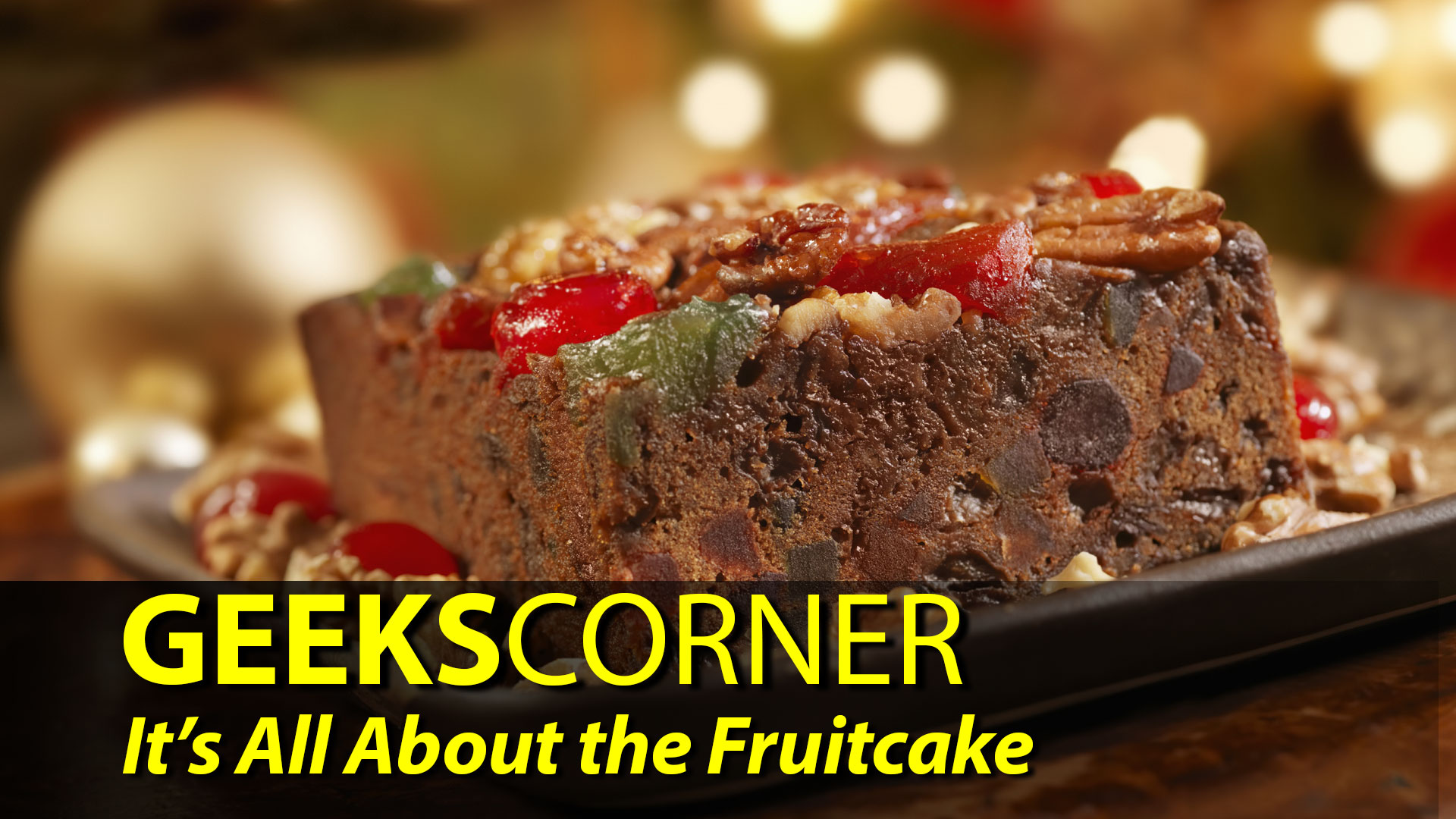 It’s All About the Fruitcake – GEEKS CORNER – Episode 911