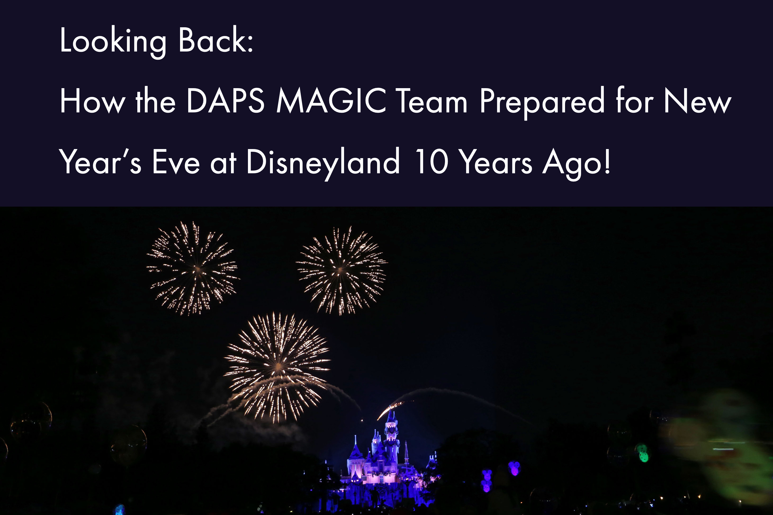 Looking Back: How the DAPS MAGIC Team Prepared for New Year’s Eve at Disneyland 10 Years Ago!