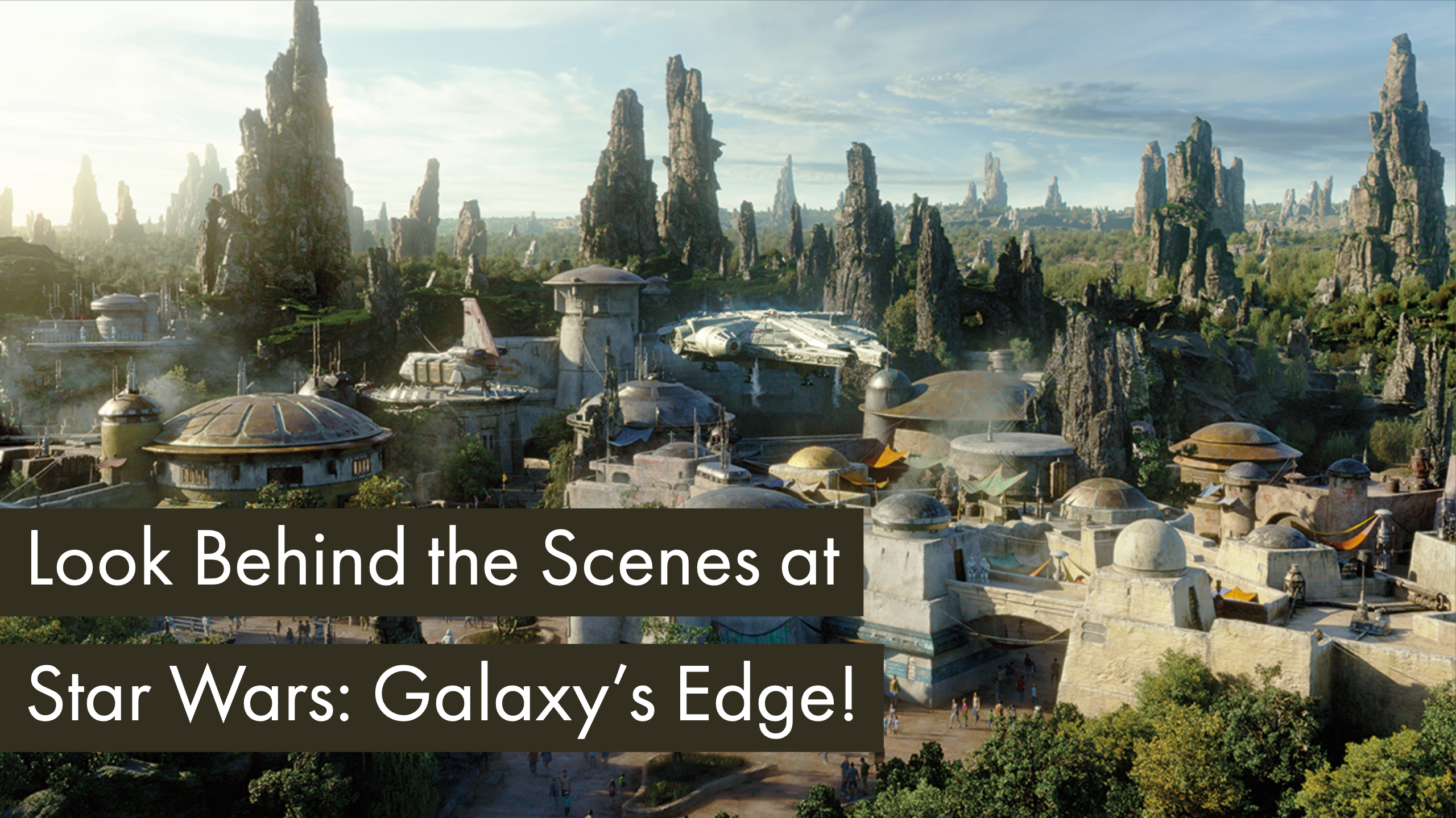 Take a Look Behind the Scenes of Star Wars: Galaxy’s Edge for Disneyland and Walt Disney World Resorts!