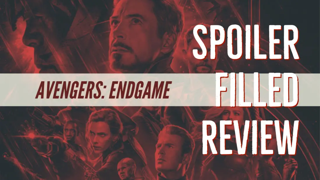 AVENGERS: ENDGAME – Spoiler Filled Review