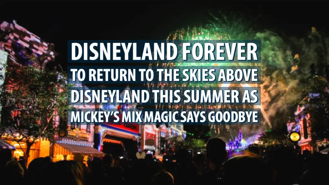 Disneyland Forever to Return to the Skies Above Disneyland This Summer as Mickey’s Mix Magic Says Goodbye