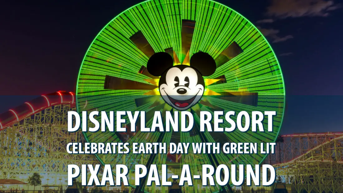 Disneyland Resort Celebrates Earth Day with Green Lit Pixar Pal-A-Round