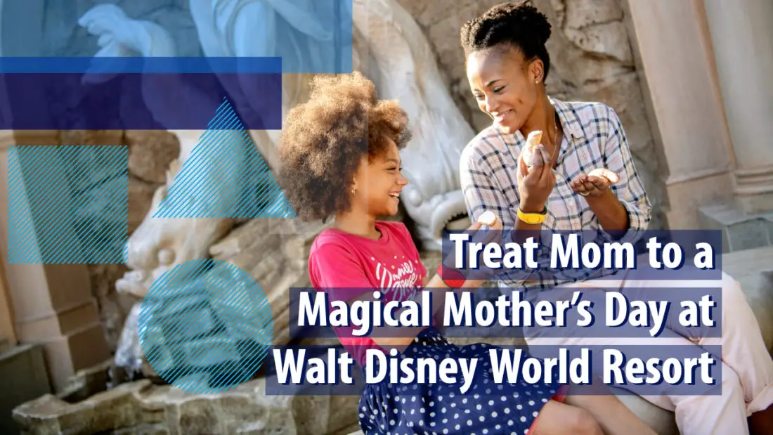 Treat Mom to a Magical Mother’s Day at Walt Disney World Resort