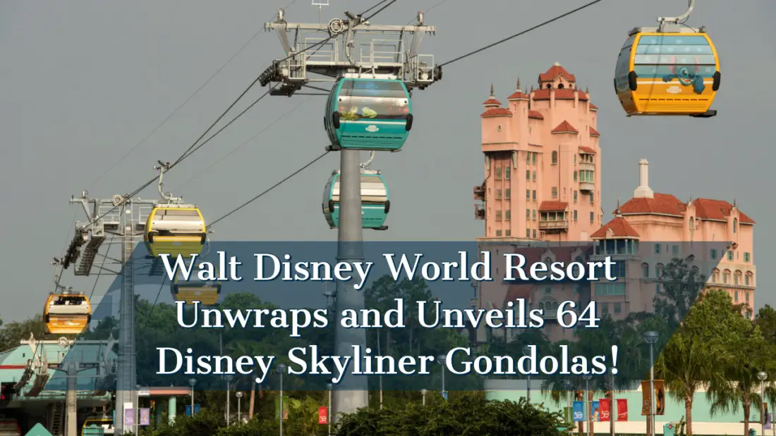 Walt Disney World Resort Unwraps and Unveils 64 Disney Skyliner Gondolas!