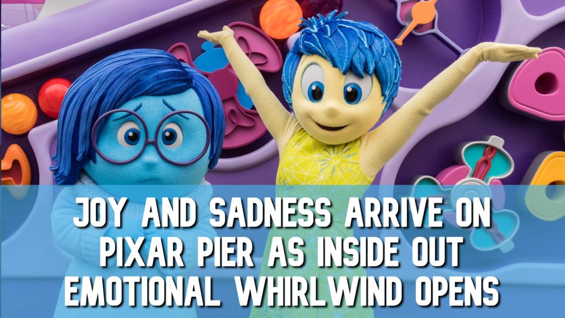 Joy and Sadness Arrive on Pixar Pier as Inside Out Emotional Whirlwind Opens at Disney California Adventure!