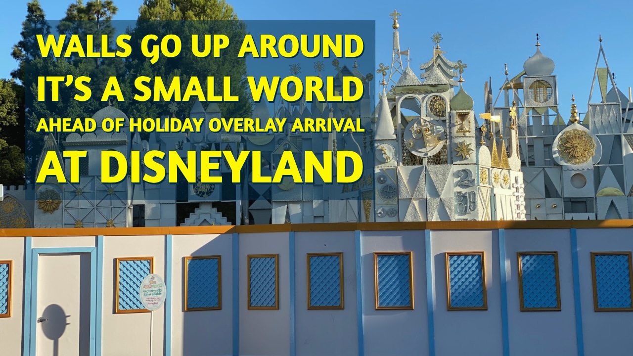 Walls Go Up Around it’s a small world Ahead of Holiday Overlay Arrival at Disneyland