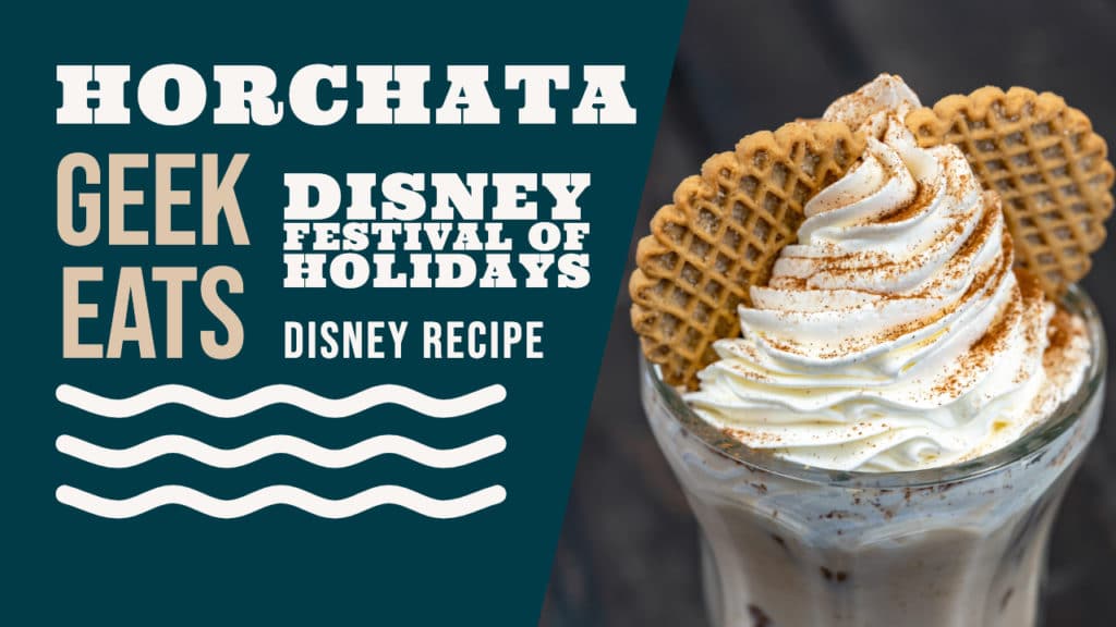 Horchata - Disney Festival of Holidays Disney Recipe - GEEK EATS