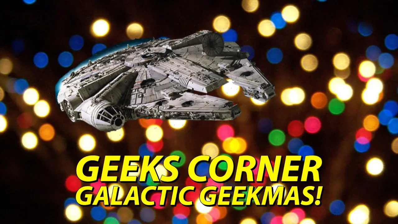 Galactic Geekmas! - GEEKS CORNER - Episode 1011 (#482)