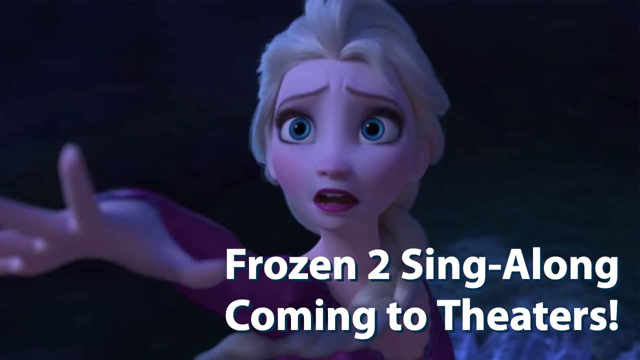 Frozen 2 Sing-Along Engagement Coming to Theaters on January 17!