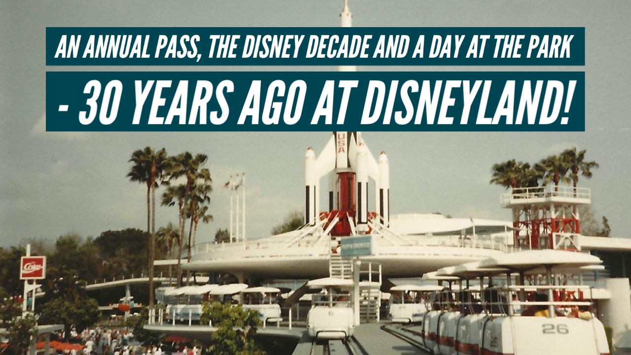 An Annual Pass, the Disney Decade and a Day at the Park – 30 Years Ago At Disneyland