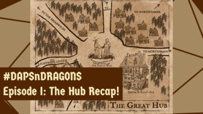 #DAPSnDRAGONS Episode I_ The Hub Recap!