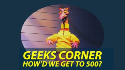 GEEKS CORNER - How'd We Get to 500