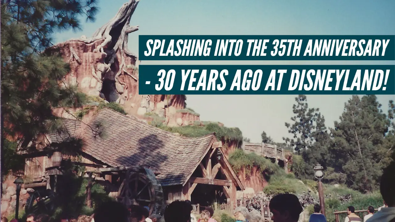 Splashing into the 35th Anniversary - 30 Years Ago in Disneyland!