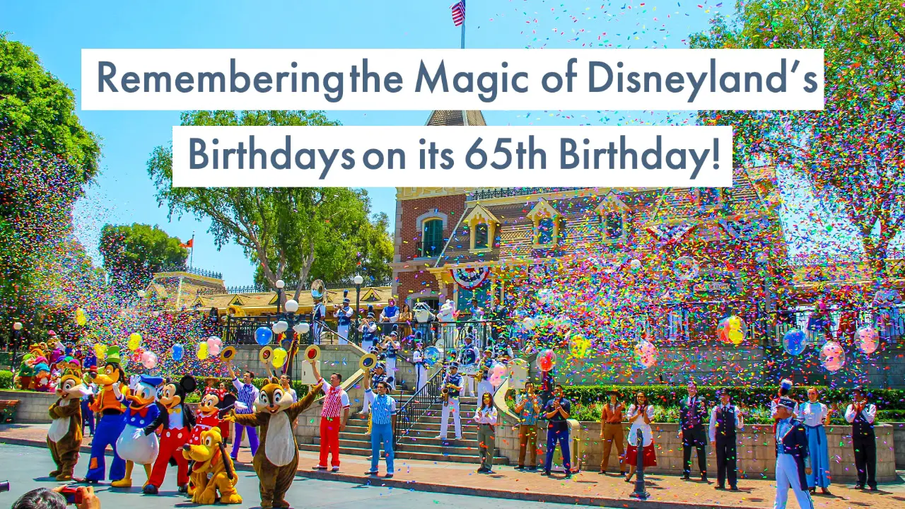 Remembering the Magic of Disneyland’s Birthdays on its 65th Birthday!
