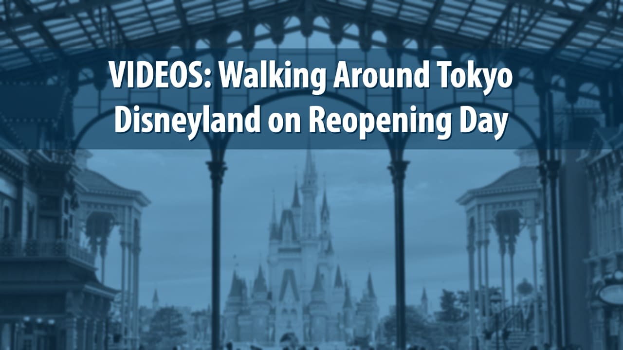 VIDEOS: Walking Around Tokyo Disneyland on Reopening Day
