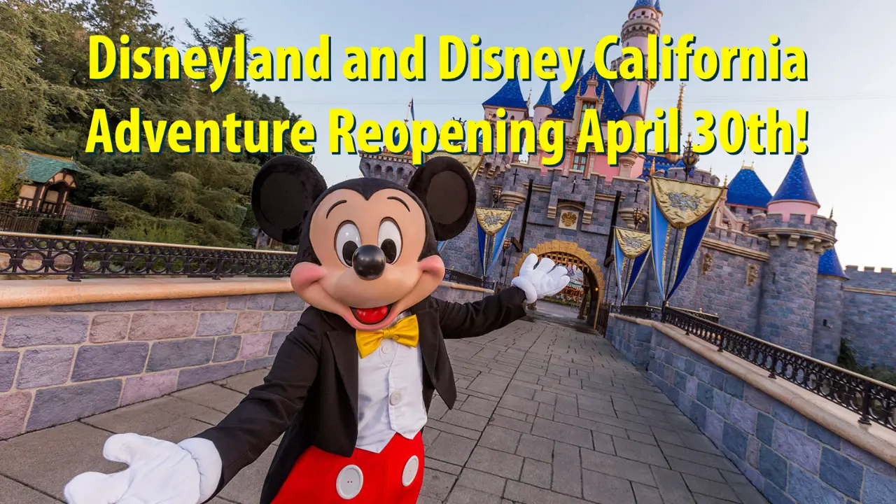 Disneyland and Disney California Adventure Reopening April 30th!