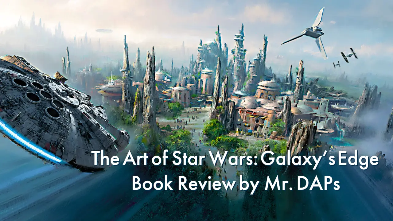 The Art of Star Wars: Galaxy’s Edge – Book Review by Mr. DAPs