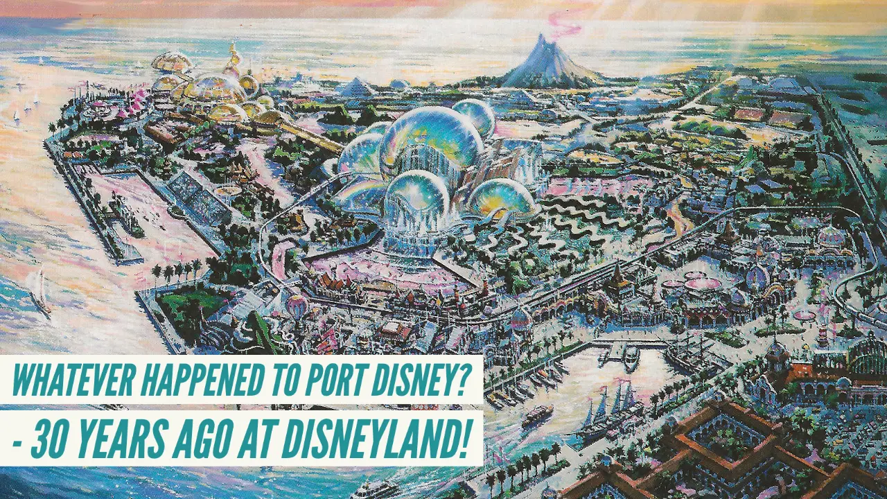 Whatever Happened to Port Disney?  – 30 Years Ago at Disneyland