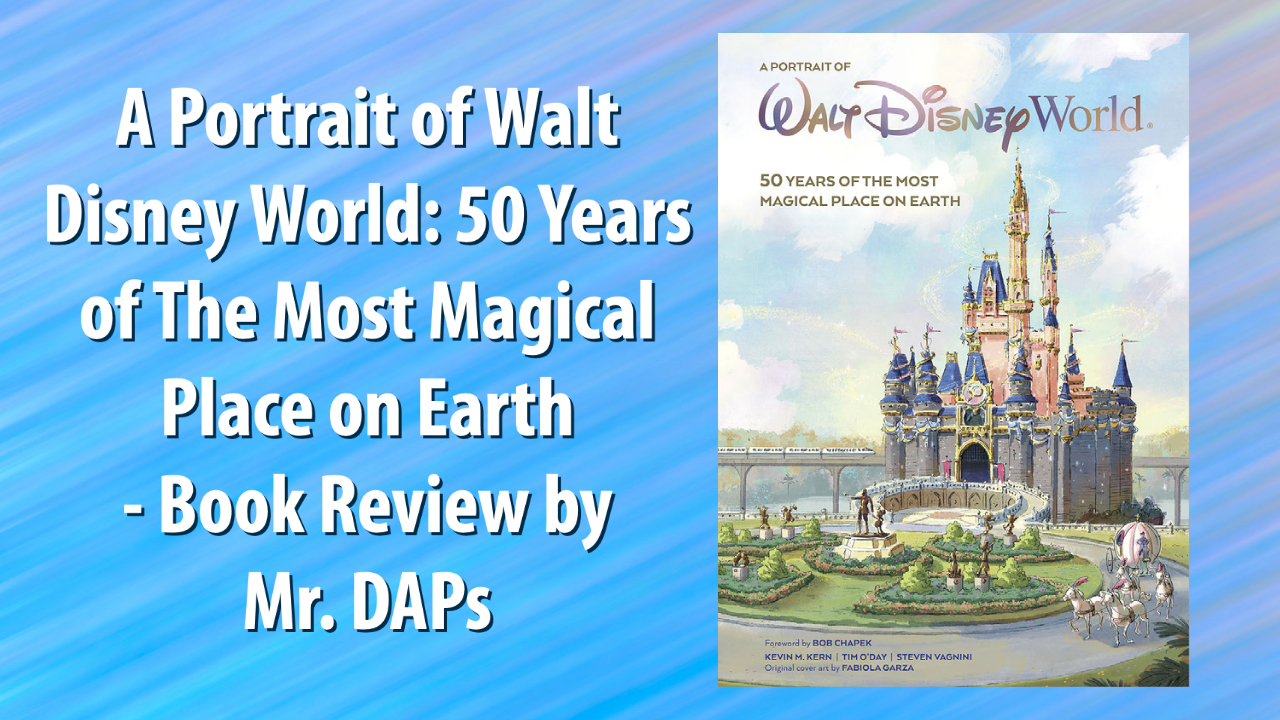 A Portrait of Walt Disney World: 50 Years of The Most Magical Place on Earth – Book Review by Mr. DAPs