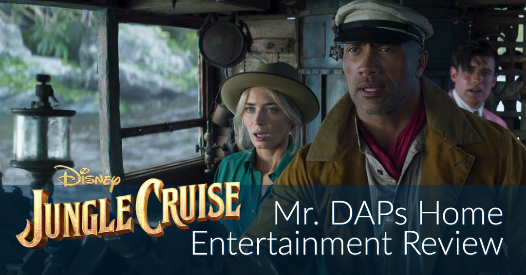 Disney’s Jungle Cruise – Mr. DAPs Home Entertainment Review
