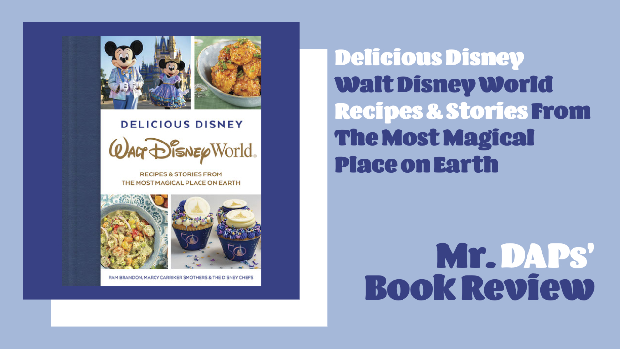 Delicious Disney Walt Disney World Recipes & Stories From The Most Magical Place on Earth – Mr. DAPs’ Book Review