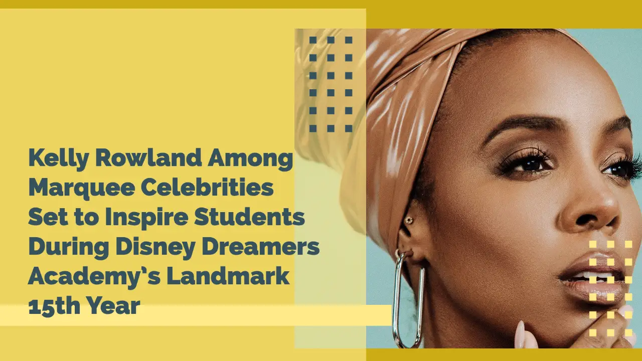 Grammy Award-Winning Artist Kelly Rowland Among Marquee Celebrities Set to Inspire Students During Disney Dreamers Academy’s Landmark 15th Year