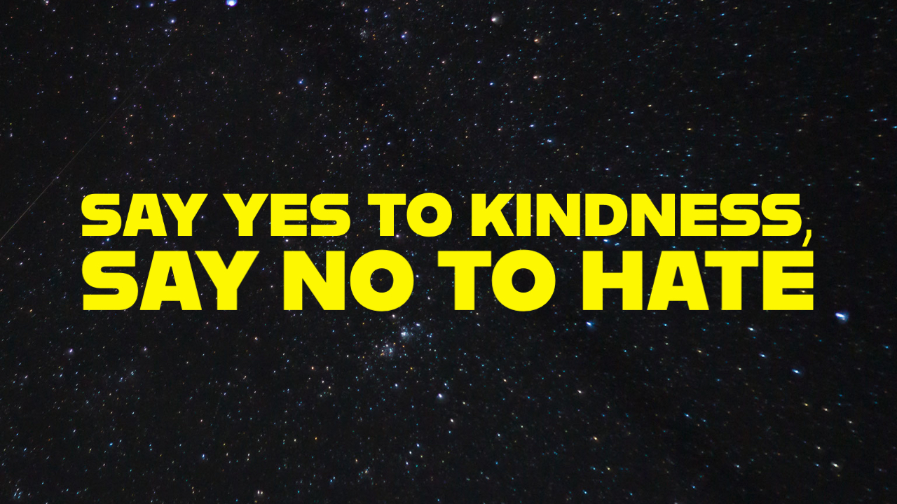 Say Yes to Kindness, Say No to Hate