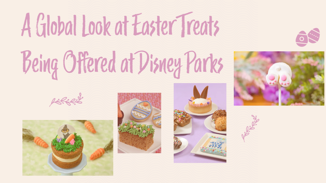 A Global Look at Easter Treats Being Offered at Disney Parks
