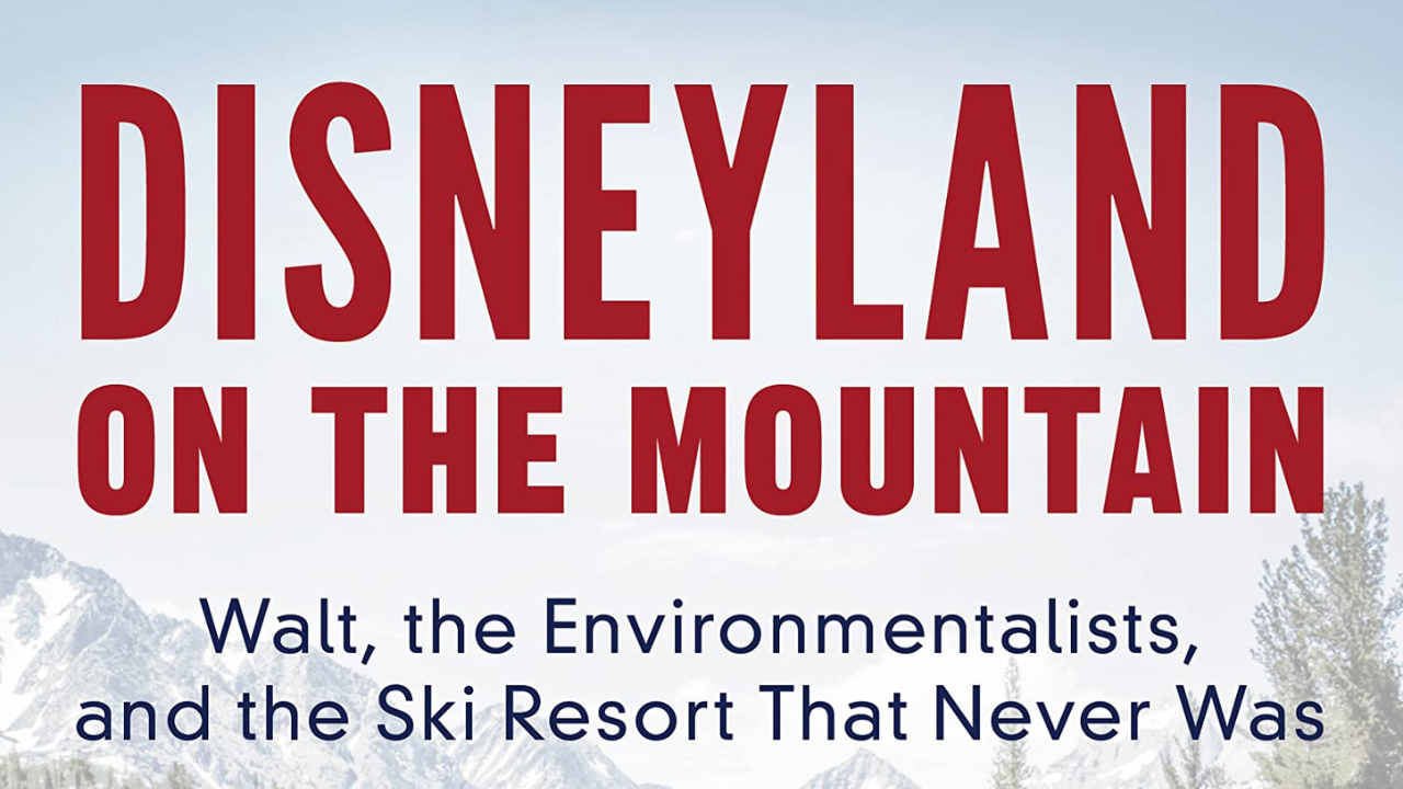 ‘Disneyland on the Mountain: Walt, the Environmentalists, and the Ski Resort That Never Was’ Now Available for Pre-Order
