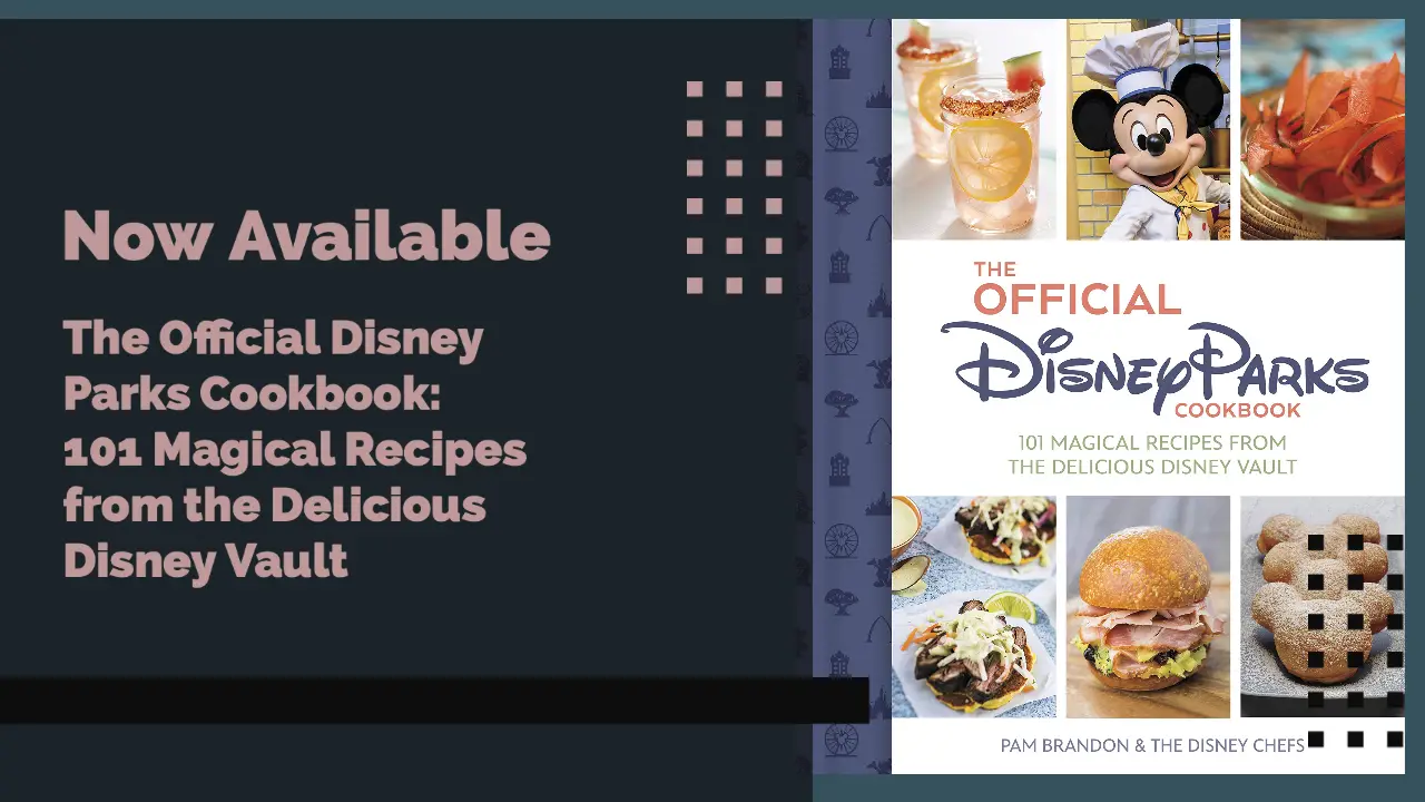 The Official Disney Parks Cookbook: 101 Magical Recipes from the Delicious Disney Vault Now Available