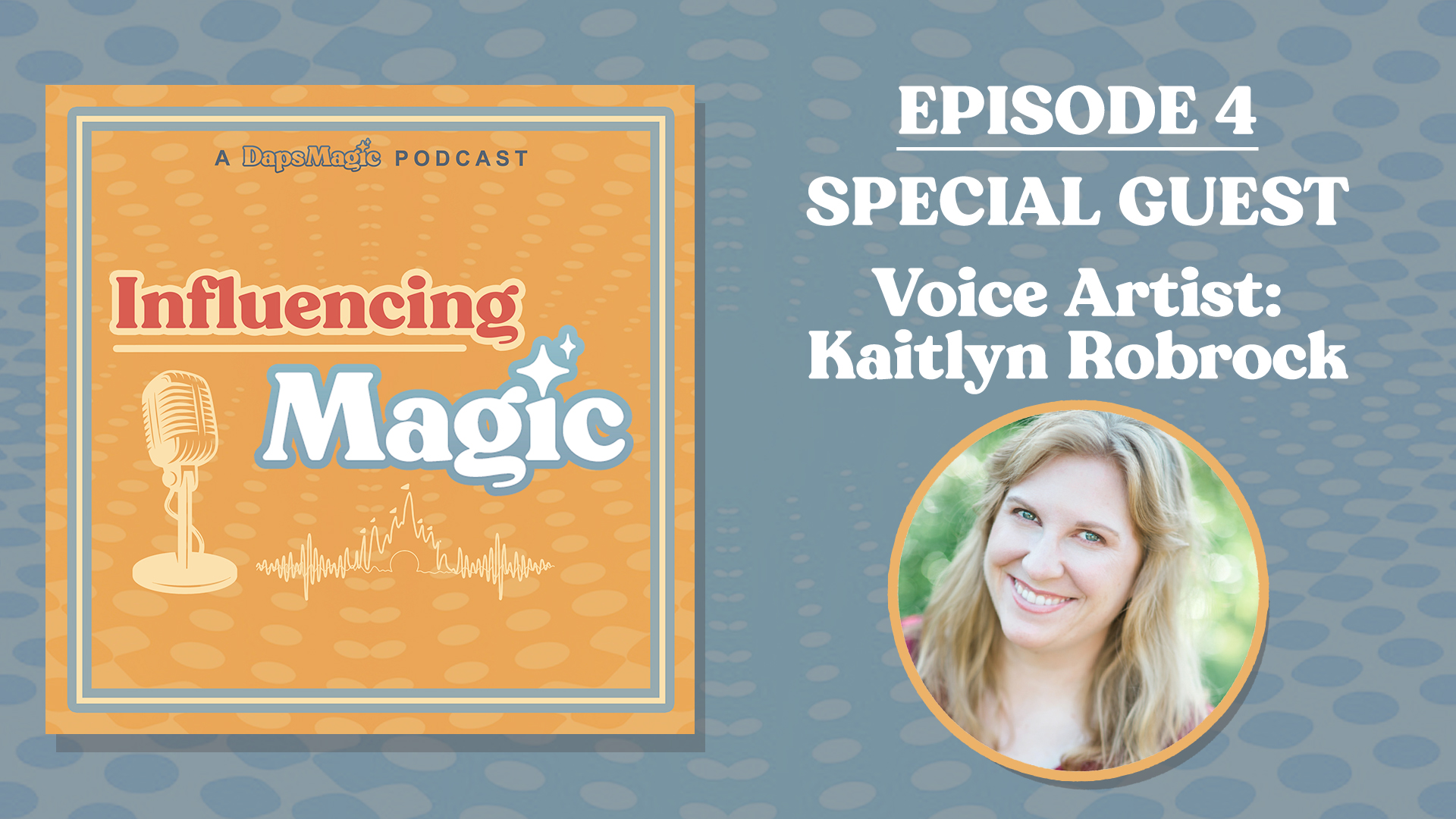 Influencing Magic Episode 4: Voice Artist Kaitlyn Robrock