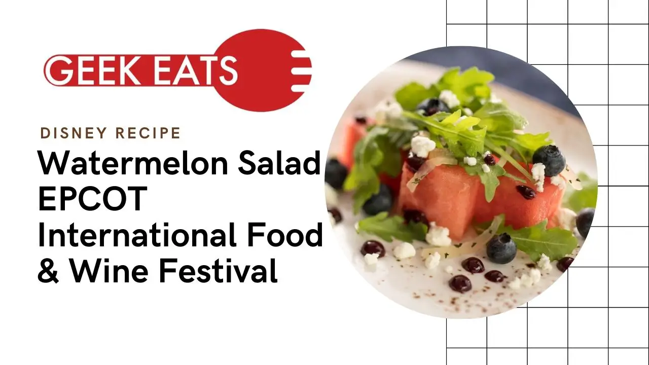 GEEK EATS: Watermelon Salad from the EPCOT International Flower & Garden Festival