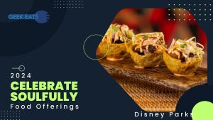 GEEK EATS: Disney Parks Foods of Black History Month and Celebrate Soulfully 2024