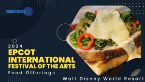 GEEK EATS: EPCOT International Festival of the Arts 2024 Foods
