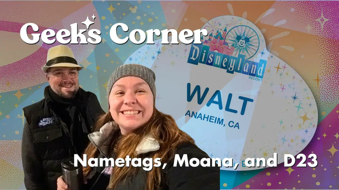 Nametags, Moana, and D23 – GEEKS CORNER – Episode #695