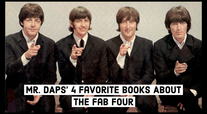 Mr. DAPs’ 4 Favorite Books About The Fab Four