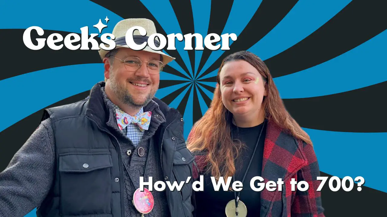How’d We Get to 700? – Geeks Corner – Episode #700