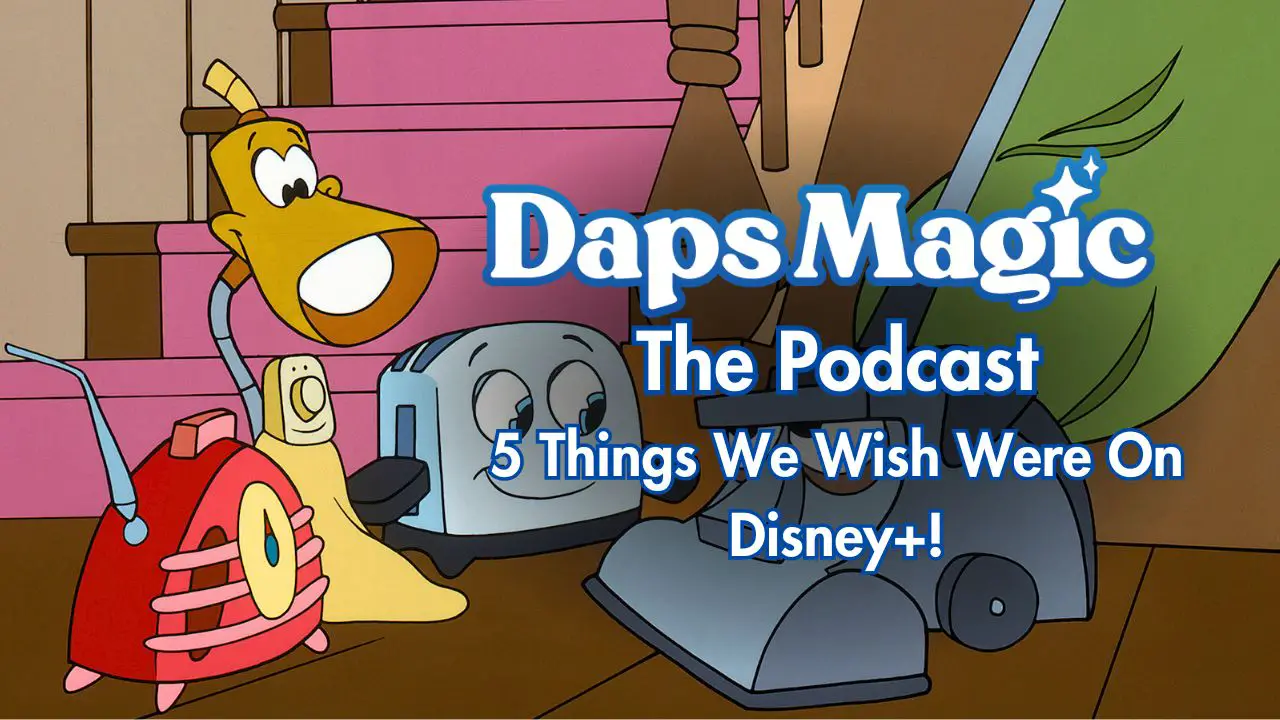 5 Things We Wish Were On Disney+ – Daps Magic (the Podcast)