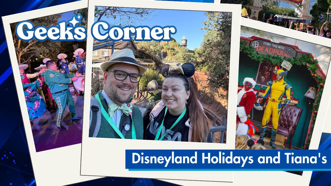 Disneyland Holidays and Tiana’s – GEEKS CORNER – Episode #738