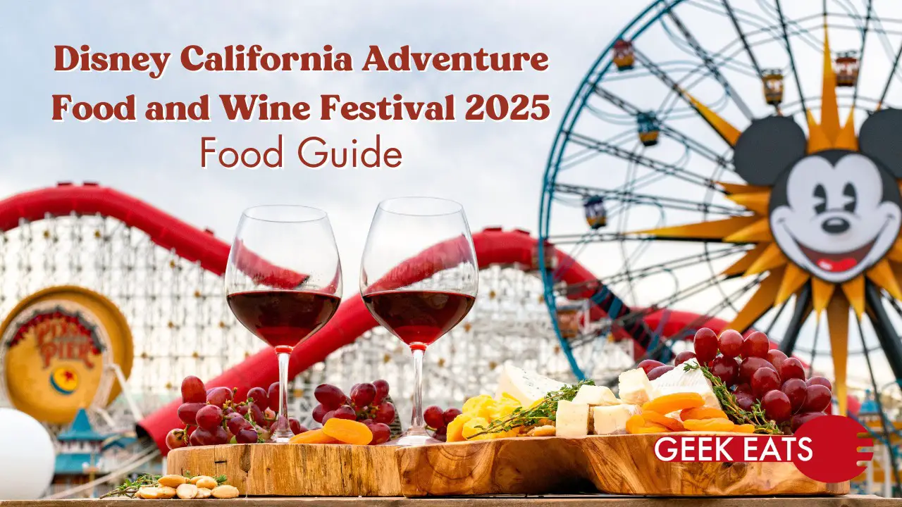 Geek Eats: The Foods of the Disney California Adventure Food and Wine Festival 2025