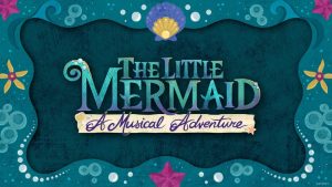 Details Released For ‘The Little Mermaid – A Musical Adventure’