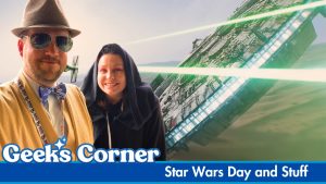 Star Wars Day and Stuff – GEEKS CORNER – Episode #761