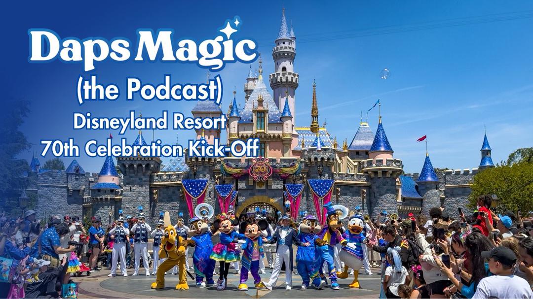 Disneyland Resort 70th Celebration Kick-Off - Daps Magic (the Podcast)