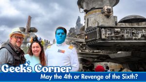 May the 4th or Revenge of the Sixth? – GEEKS CORNER – Episode #762